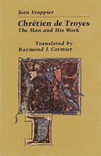 CHRETIEN DE TROYES: THE MAN AND HIS WORK By Jean Frappier & Raymond J. Cormier