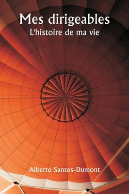 Mes dirigeables L'histoire de ma vie Alberto Santos-Dumont Taschenbuch 2024