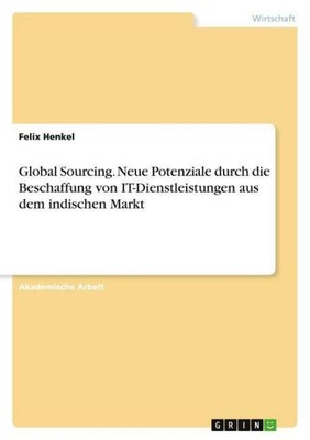 Global Sourcing. Neue Potenziale durch die Beschaffung von IT-Dienstleistungen a