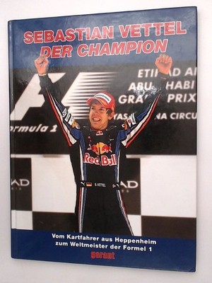 Sebastian Vettel - Der Champion: Vom Kartfahrer aus Heppenheim zum Weltmeister d