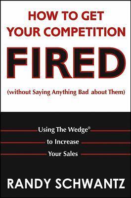 How to Get Your Competition Fired Without Saying Anything Bad About Them:...