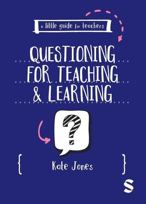 A Little Guide for Teachers Questioning for Teaching and Learning Kate Jones