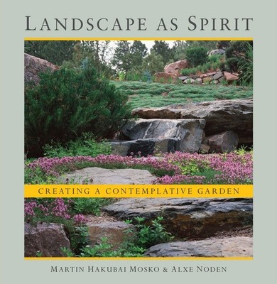Landscape as Spirit: Creating a Contemplative Garden by Mosko