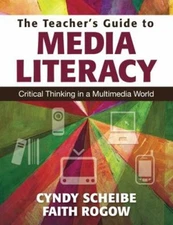 The Teacher's Guide to Media Literacy : Critical Thinking in a Mu