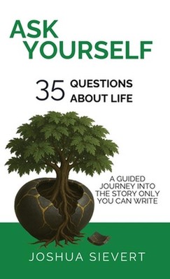 Ask Yourself: 35 Questions About Life: A Guided Journey Into the Story only You 