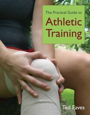 The Practical Guide to Athletic Training Paperback Ted Eaves