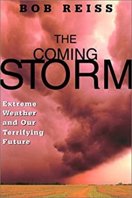 The Coming Storm : Extreme Weather and Our Terrifying Future Bob