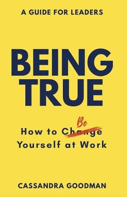 Being True: How to Be Yourself at Work - 9781743799574
