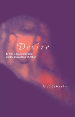 Desire Its Role in Practical Reason and the Explanation of Action Schueler Buch