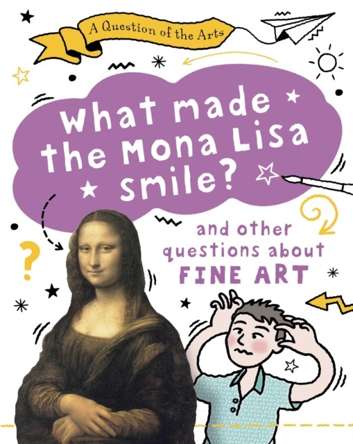Question of the Arts: What Made the Mona Lisa Smile (and other questions about