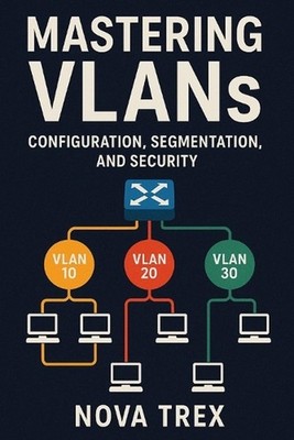 Mastering VLANs: Configuration, Segmentation, and Security by Nova Trex Paperbac