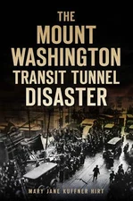 NEW The History Press The Mount Washington Transit Tunnel Disaster, PA 978146714