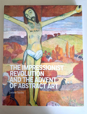 The Impressionist Revolution And The Advent Of Abstract Art byJanne Siren, New