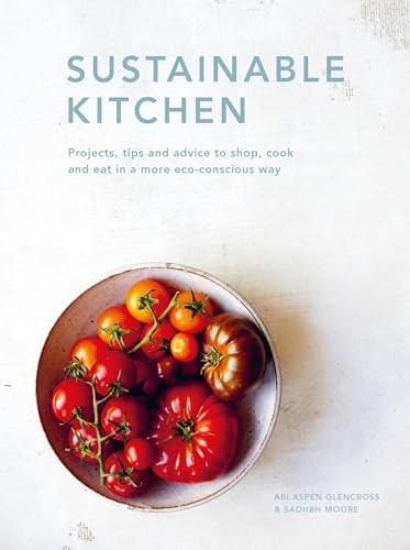Sustainable Kitchen: Projects, tips and advice to shop, cook and