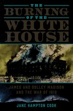 The Burning of the White House: James and Dolley Madison and the War of 1812...