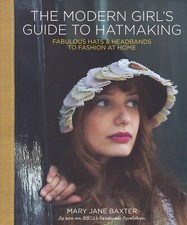 Mary Jane Baxter MODERN GIRL'S GUIDE TO HATMAKING fashion headwear millinery