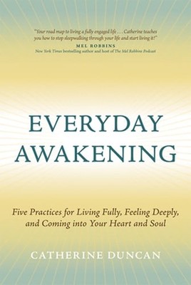 Everyday Awakening: Five Practices for Living Fully, Feeling Deeply, and Coming