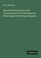 Henry Maudsley | Body And Will. Being An Essay Concerning Will In Its...