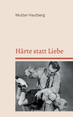 Hautberg - Hrte statt Liebe Der intensive Erziehungsratgeber fr ber - X555z