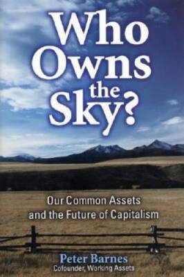 Who Owns the Sky?: Our Common Assets And The Future Of Capitalism - VERY GOOD
