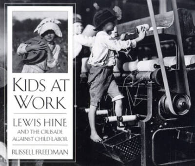 Kids at Work: Lewis Hine and the Crusade Against Child Labor - VERY GOOD