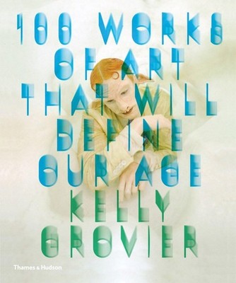 100 Works of Art That Will Define Our Age - Grovier, Kelly - Good - See cond...
