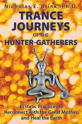 Trance Journeys of the Hunter-Gatherers: by Nicholas E. Brink PAPERBACK