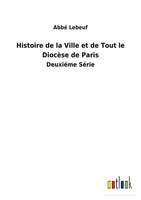 Histoire De La Ville Et De Tout Le DiocèSe De Paris Abbé Lebeuf