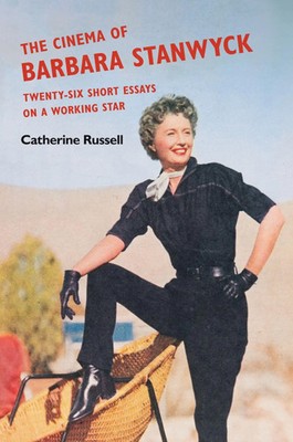 The Cinema of Barbara Stanwyck | Twenty-Six Short Essays on a Working Star