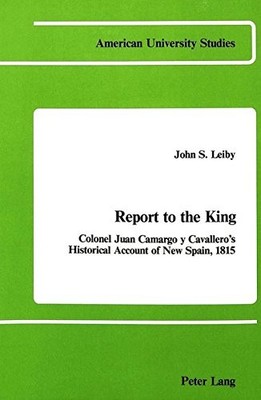 REPORT TO THE KING: COLONEL JUAN CAMARGO Y CAVALLERO'S By John S. Leiby *VG+*