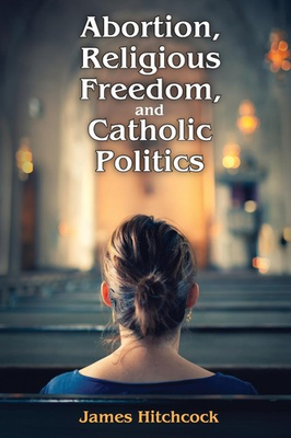 #ad Abortion Religious Freedom and Catholic Politics $26.59