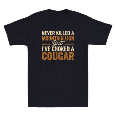 Never Killed A Mountain Lion But I've Choked A Cougar Funny Quotes Men's T-Shirt