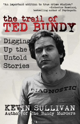 The Trail of Ted Bundy Digging Up the Untold Stories Kevin M Sullivan Buch 2016