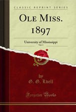 Ole Miss. 1897, Vol. 1: University of Mississippi (Classic Reprint)