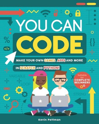 You Can Code: Make your own games, apps and more in Scratch and Python by Kevin 