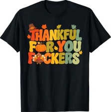 Thankful for You F ckers Funny Thanksgiving for Men Women T-Shirt
