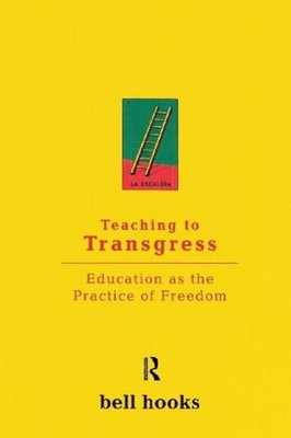 Teaching to Transgress: Education as the Practice of Freedom, Bell Hooks