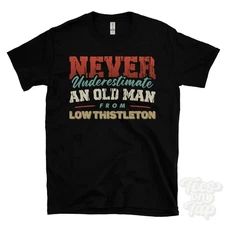 NEVER UNDERESTIMATE AN OLD MAN FROM LOW THISTLETON T-SHIRT xmas gift seascale