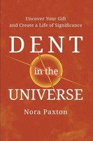 Dent In The Universe Uncover Your Gift And Create A Life Of Significance Paxton