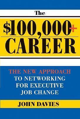 $100,000+ Career: The New Approach to Networking for Executive Job Change