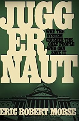 Juggernaut: Why the System Crushes the Only People Who Can Save I