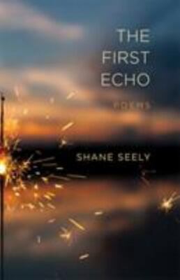 The First Echo: Poems by Seely, Shane