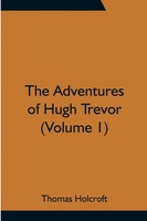The Adventures Of Hugh Trevor (Volume 1) Thomas Holcroft Taschenbuch Englisch