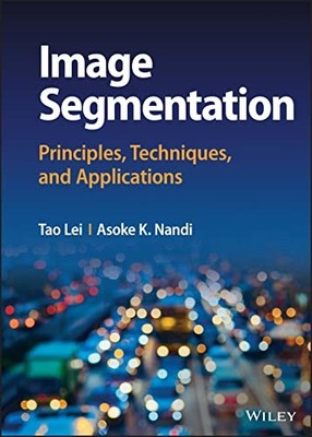 Image Segmentation: Principles, Techniques, and Applications by Tao Lei NEW