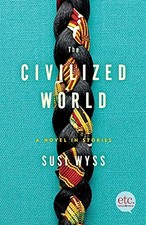 The Civilized World: A Novel in Stories by Wyss, Susi