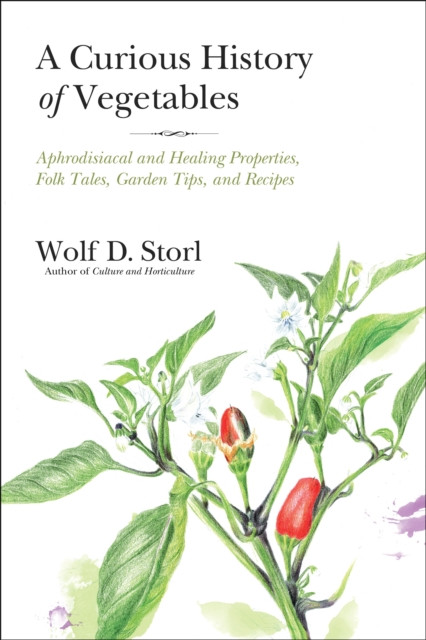 A Curious History of Vegetables by Wolf D. Storl (Paperback Book)