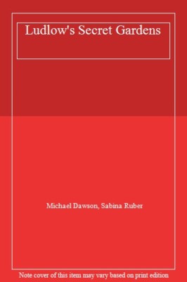 Ludlow's Secret Gardens,Michael Dawson, Sabina Ruber