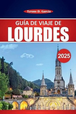 Gua de viaje de Lourdes 2025: Explora destinos sagrados, cultura local y consejo