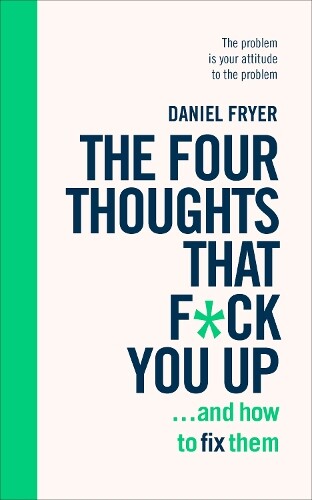 Daniel Fryer The Four Thoughts That F*ck You Up ... and How to Fix T (Tascabile)