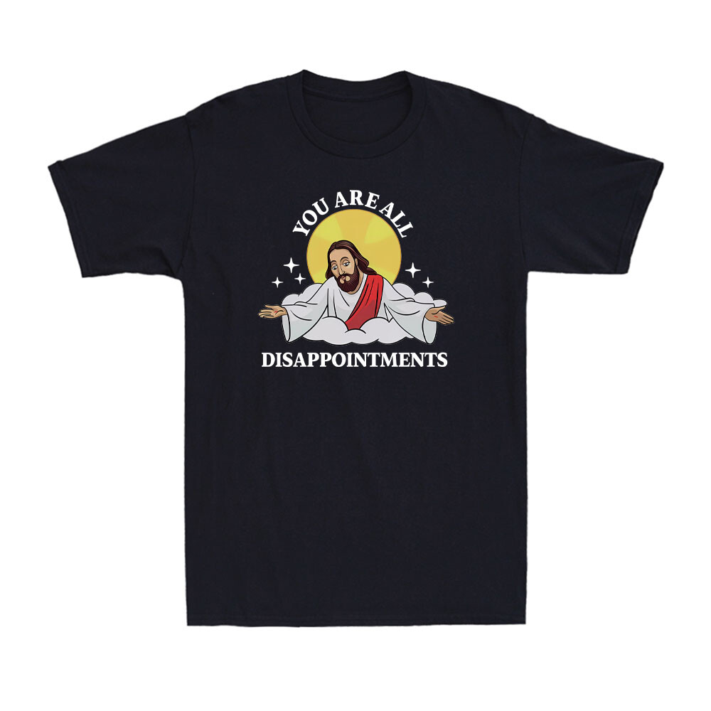 Jesus Christ Meme You Are All Disappointments Funny Christian Gift Men's T-Shirt